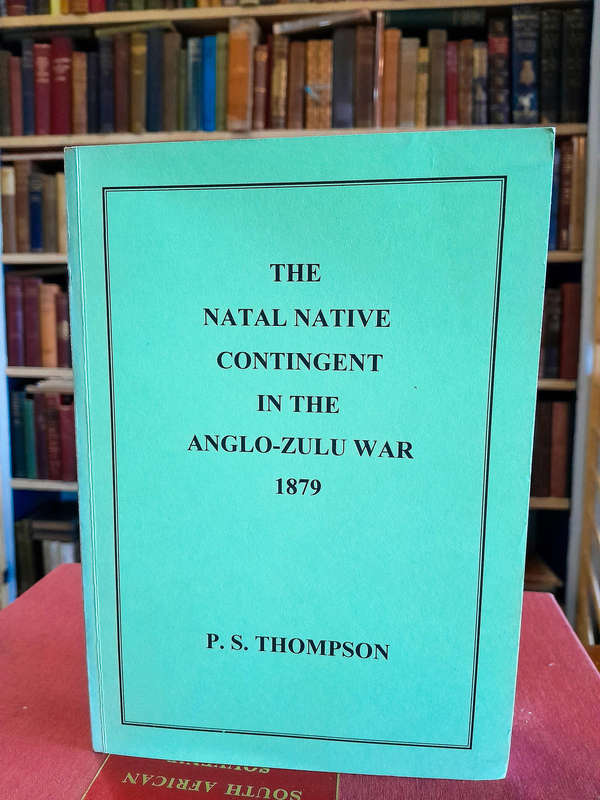 The Natal Native Contingent in the Anglo-Zulu War 1879 - P.S. Thompson