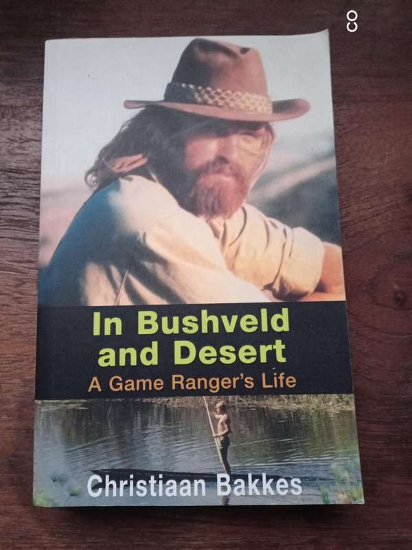 In Bushveld and Desert, A Game Ranger's Life - Christiaan Bakkes