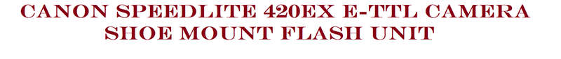 Canon Speedlite 420EX E-TTl Camera Shoe Mount Flash Unit