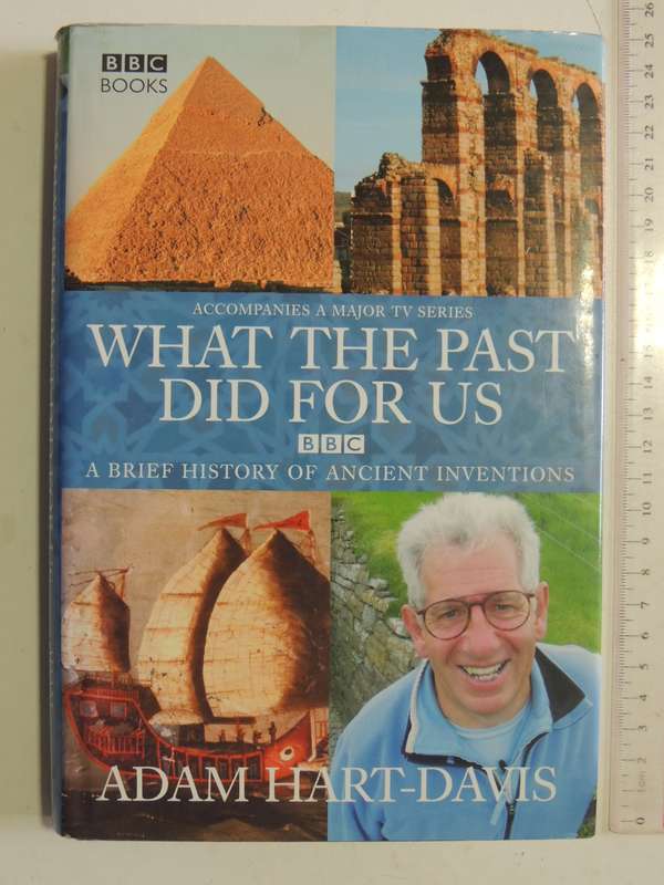 What The Past Did For Us: A Brief History Of Ancient Inventions - Adam Hart-Davis