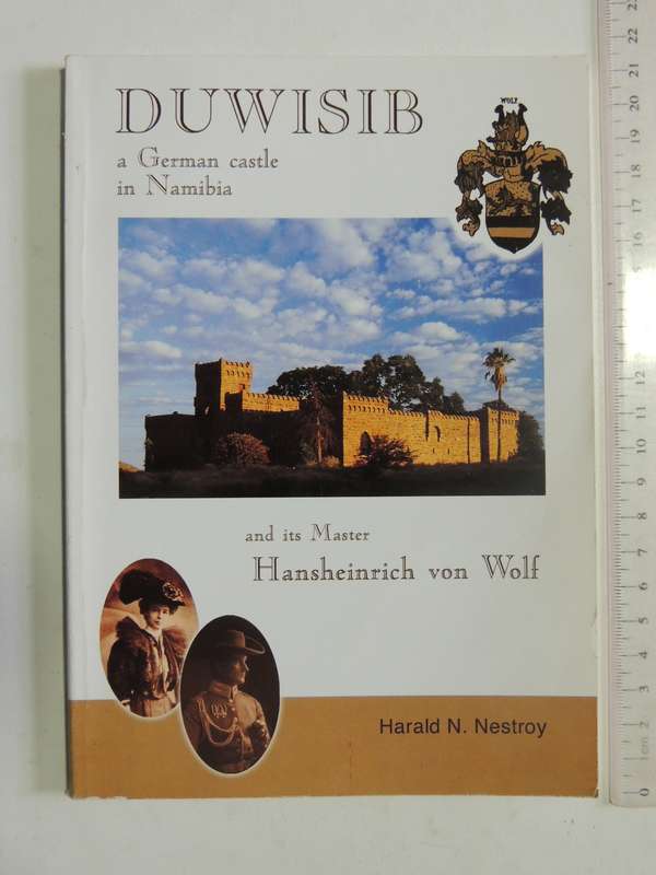 Duwisib: A German Castle In Namibia And Its Master Hansheinrich Von Wolf - Harald N. Nestroy