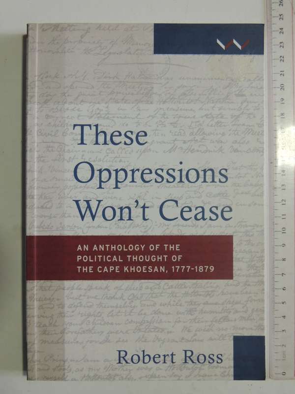 Those Oppressions Won't Cease: An Anthology Of The Political Thought Of The Cape Khoesan -Robert Ros