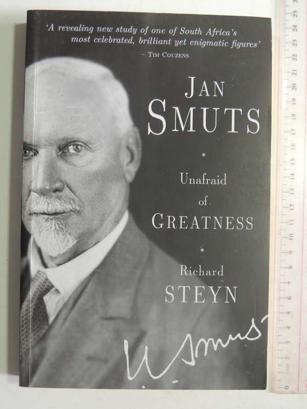 Jan Smuts: Unafraid Of Greatness - Richard Steyn