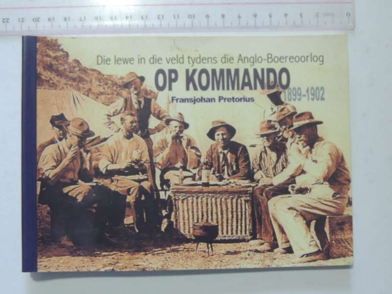 Op Kommando: Die Lewe In Die Veld Tydens Die Anglo-Boereoorlog - Fransjohan Pretorius