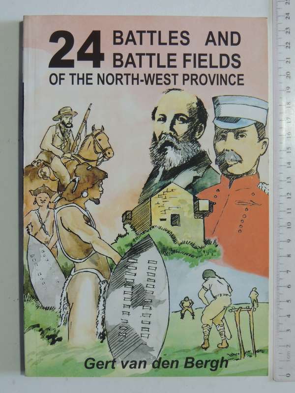 24 Battles And Battle Fields Of The North-West Province - Gert Van Den Bergh