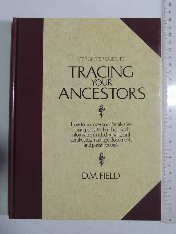Step-By-Step Guide To Tracing Your Ancestors - D.M. Field