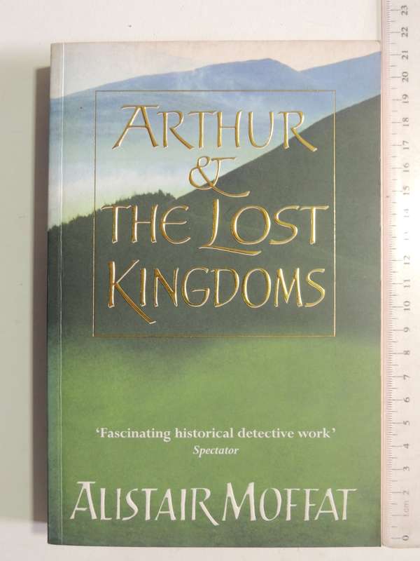 Arthur And The Lost Kingdoms - Alistair Moffat
