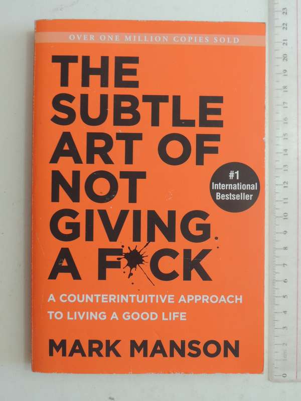 The Subtle Art Of Not Giving A F*ck: A Counterintuitive Approach To Living A Good Lie - Mark Manson