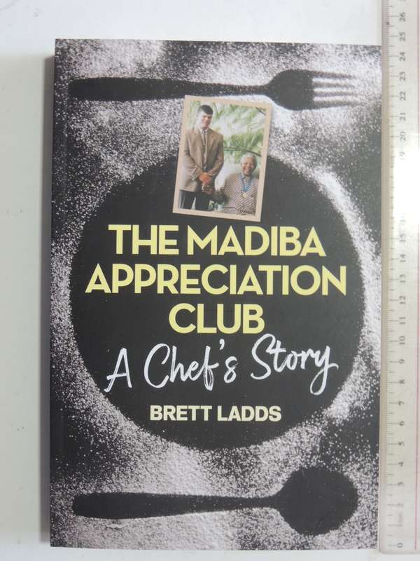 The Madiba Appreciation Club, A Chef's Story - Brett Ladds