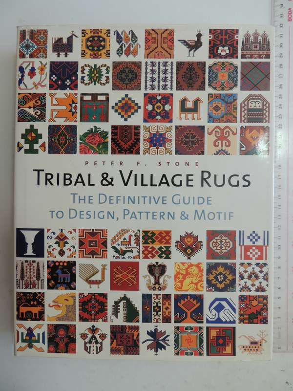 Tribal & Village Rugs: The Definitive Guide To Design, Pattern & Motif- Peter F. Stone