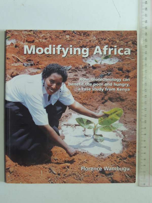 Modifying Africa:Biotechnology Can Benefit The Poor & Hungry, Case Study From Kenya Florence Wambugu