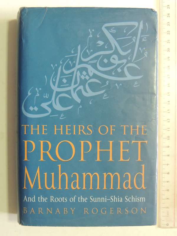 The Heirs Of The Prophet Muhammad And The Roots Of The Sunni-Shia Schism - Barnaby Rogerson