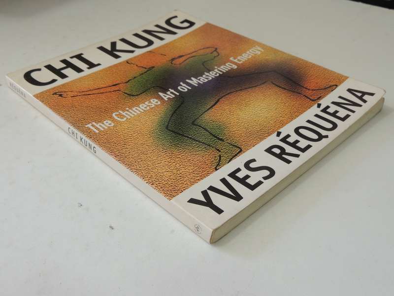 Chi Kung: The Chinese Art Of Mastering Energy - Yves Requena