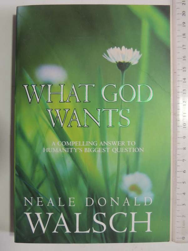 What God Wants: A Compelling Answer To Humanity's Biggest Question - Neale Donald Walsh
