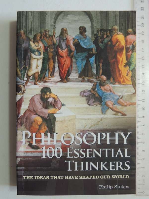 Philosophy 100 Essentials Thinkers: The Ideas That Have Shaped Our WorldPhilip Stokes