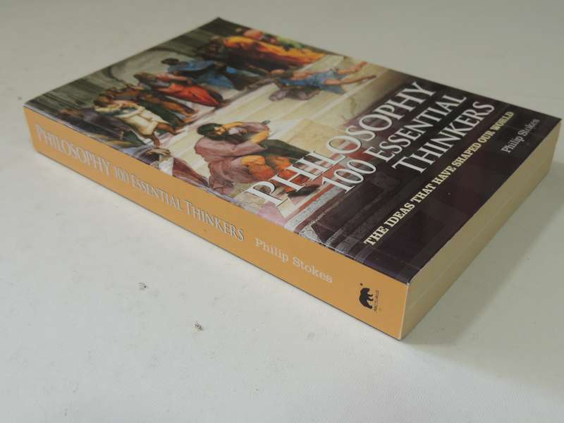 Philosophy 100 Essentials Thinkers: The Ideas That Have Shaped Our WorldPhilip Stokes