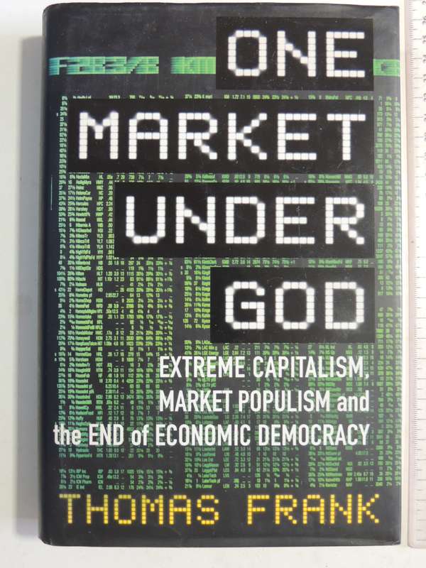 One Market Under God: Extreme Capitalism, Market Populism & End Of Economic Democracy - Thomas Frank