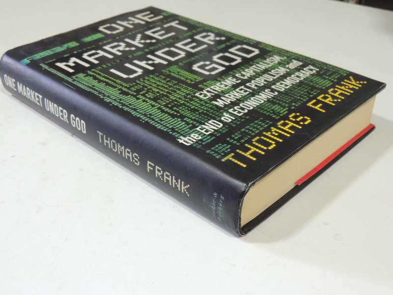 One Market Under God: Extreme Capitalism, Market Populism & End Of Economic Democracy - Thomas Frank