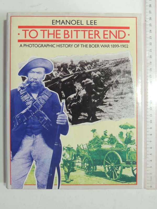 To The Bitter End: A Photographic History Of The Boer War 1899-1902 - Emanoel Lee