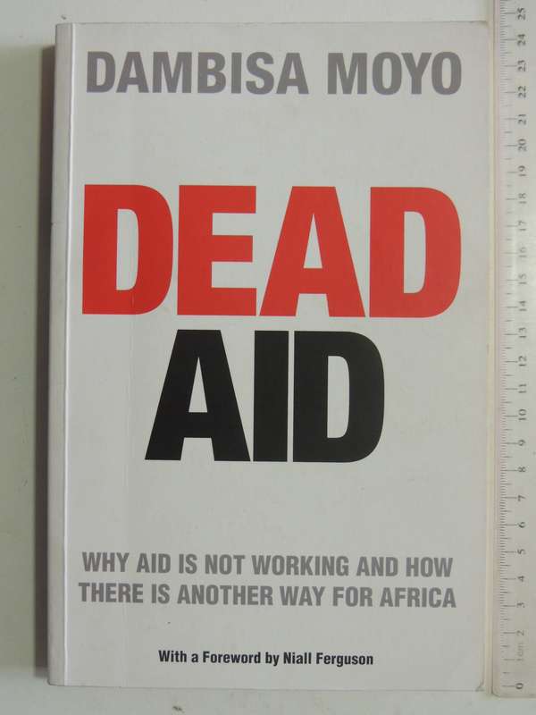 Dead Aid: Why Aid Is Not Working And How There Is Another Way For Africa - Dambisa Moyo