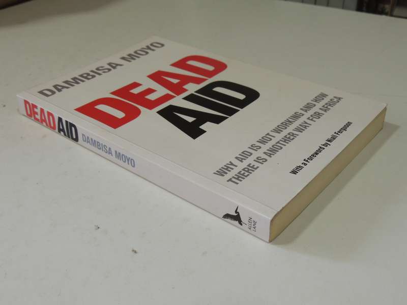 Dead Aid: Why Aid Is Not Working And How There Is Another Way For Africa - Dambisa Moyo