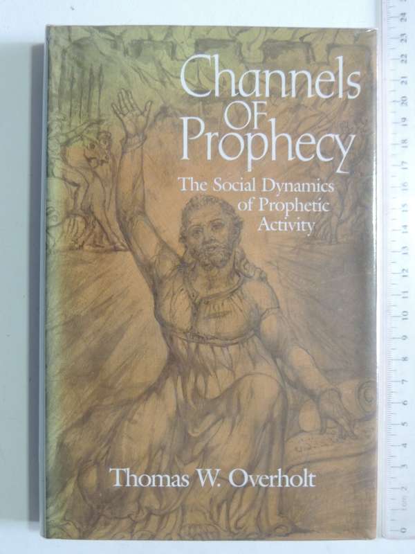 Channels Of Prophecy: The Social Dynamics Of Prophetic Activity - Thomas W. Overholt