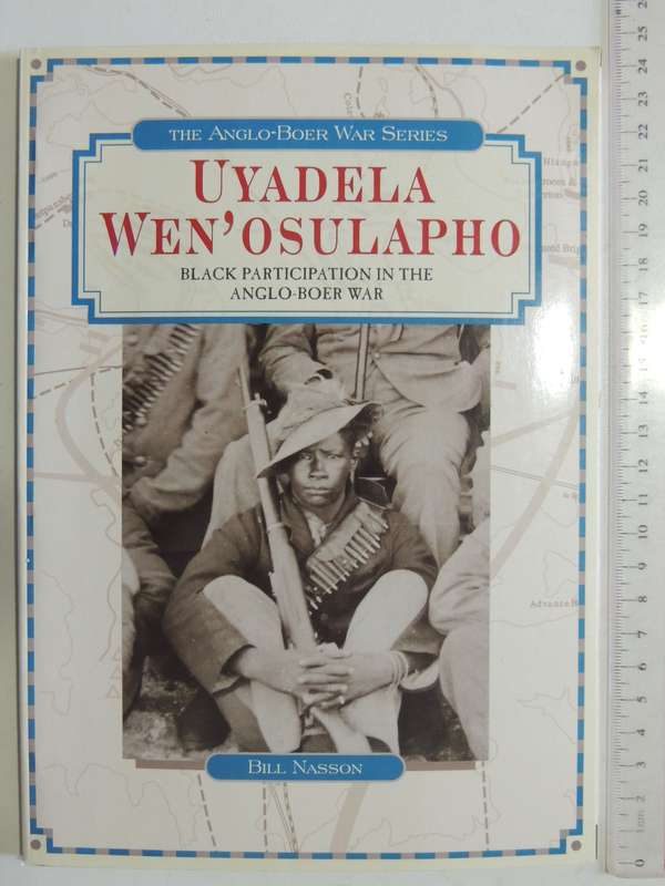 Uyadela Wen'Osulapho: Black Participation In The Anglo-Boer War - Bill Nasson