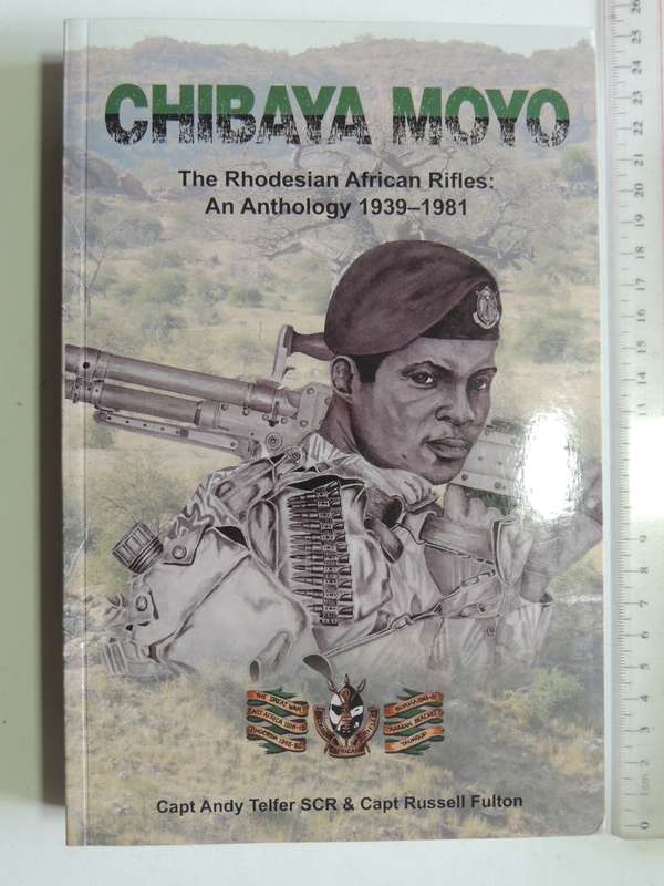 Chibaya Moyo - The Rhodesian African Rifles: An Anthology 1939-1981 Cpt. A Telfer & Cpt. R Fulton