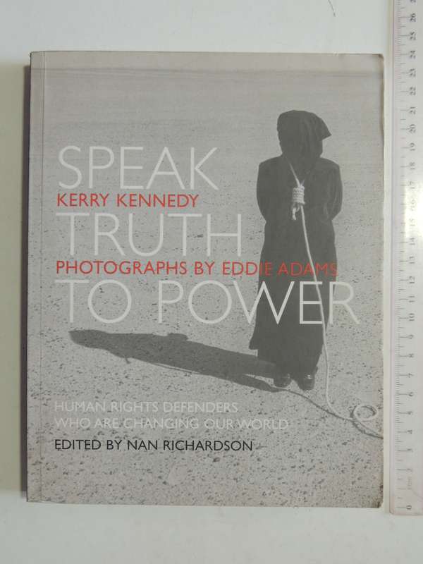 Speak Truth To Power: Human Rights Defenders Who Are Changing Our World -Kerry Kennedy & Eddie Adams