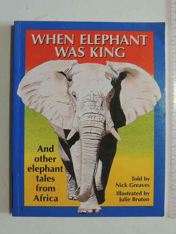 When Elephant Was King And Other Elephant Tales From Africa - Nick Greaves