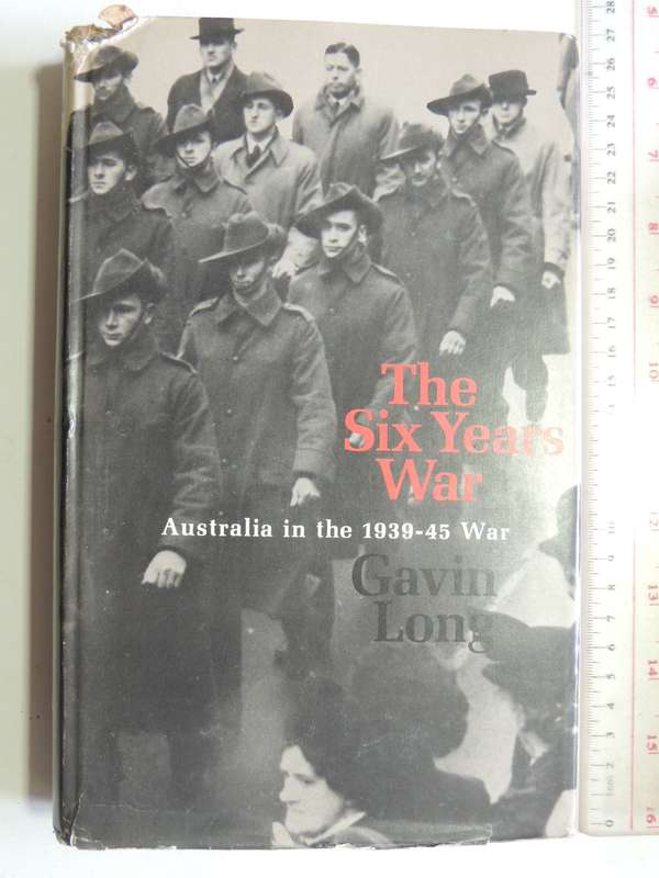 The Six Years War - A Concise History Of Australia In The 1939-45 War  Gavin Long