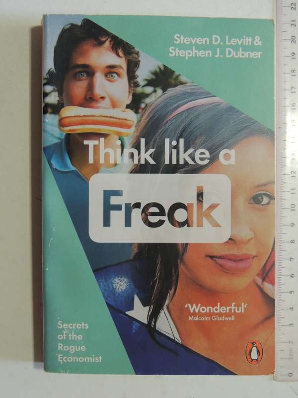 Think Like A Freak - Secrets Of The Rogue Economist - Stephen D. Levitt & Stephen J. Dubner