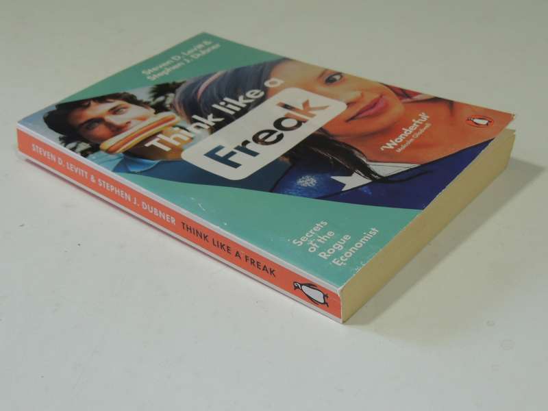 Think Like A Freak - Secrets Of The Rogue Economist - Stephen D. Levitt & Stephen J. Dubner