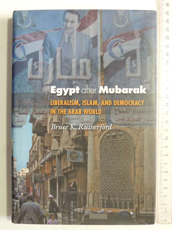 Egypt After Mubarak: Liberalism, Islam And Democracy In The Arab World - Bruce K. Rutherford