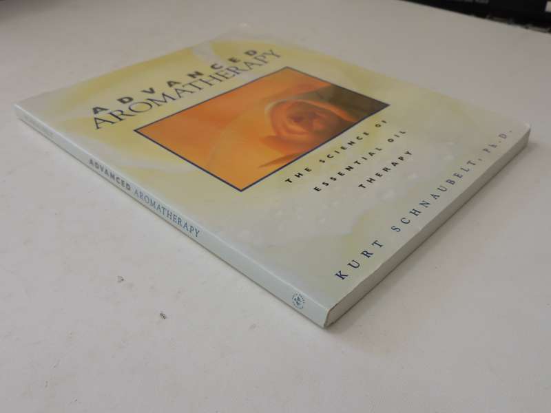 Advanced Aromatherapy: The Science Of Essential Oil Therapy - Kurt Schnaubelt
