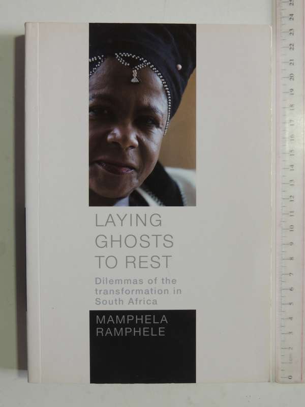 Laying Ghosts To Rest: Dilemmas Of The Transformation In South Africa- Mamphele Ramphele