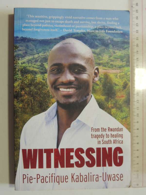 Witnessing: From The Rwandan Tragedy To Healing In South Africa- Pie-Pacifique Kabalira-Uwase