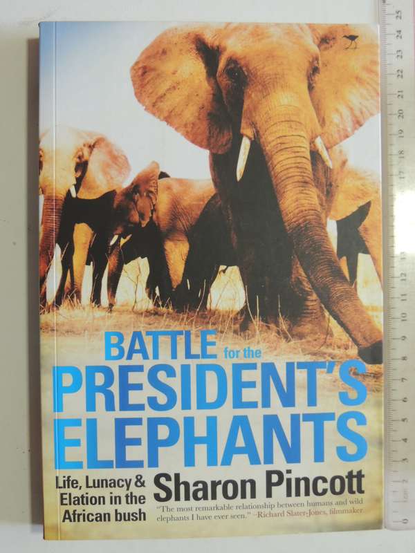 Battle For The President's Elephants: Life, Lunacy & Elation In The African Bush - Sharon Pincott