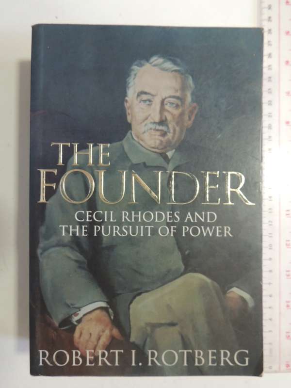 The Founder - Cecil Rhodes and the Pursuit of Power - Robert I Rotberg