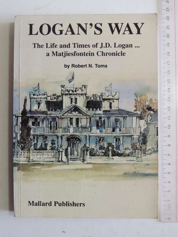 Logan's Way: The Life And Times Of J.D. LoganA Matjiesfontein Chronicle  - Robert N. Toms  SIGNED