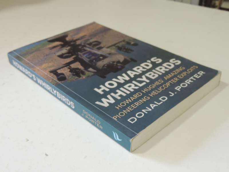 Howard's Whirlybirds: Howard Hughes' Amazing Pioneering Helicopter Exploits- Donald J. Porter
