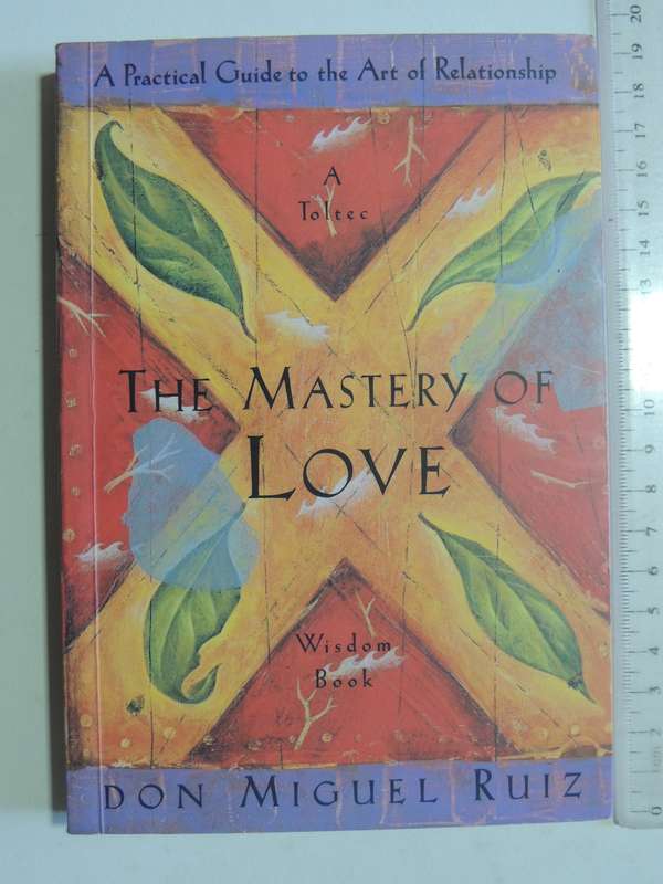 The Mastery Of Love: A Practical Guide To The Art Of Relationship - Don Miguel Ruiz
