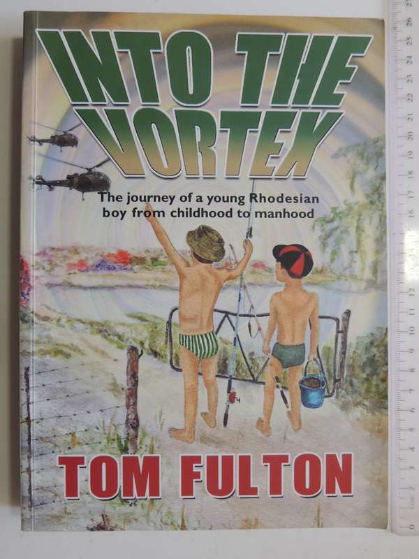 Into The Vortex, Journey Of A Young Rhodesian Boy From Childhood To Manhood - Tom Fulton  INSCRIBED
