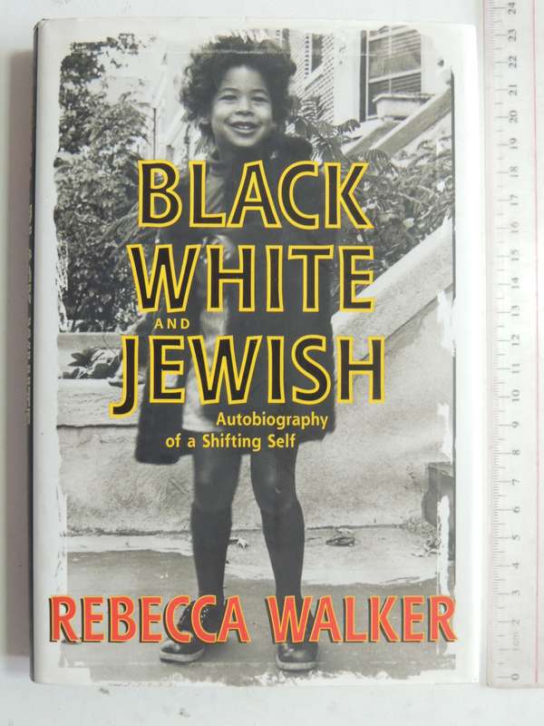 Black White And Jewish: Autobiography Of A Shifting Self - Rebecca Walker