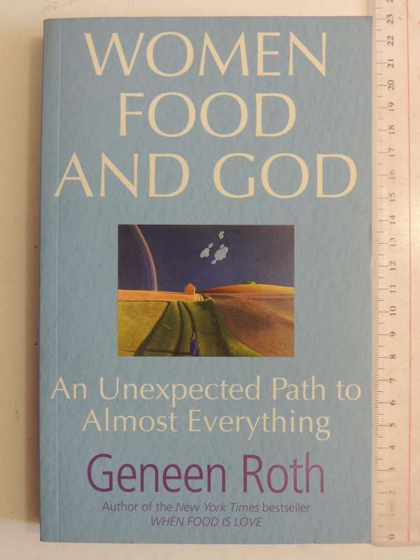 Women Food And God: An Unexpected Path To Almost Everything - Geneen Roth