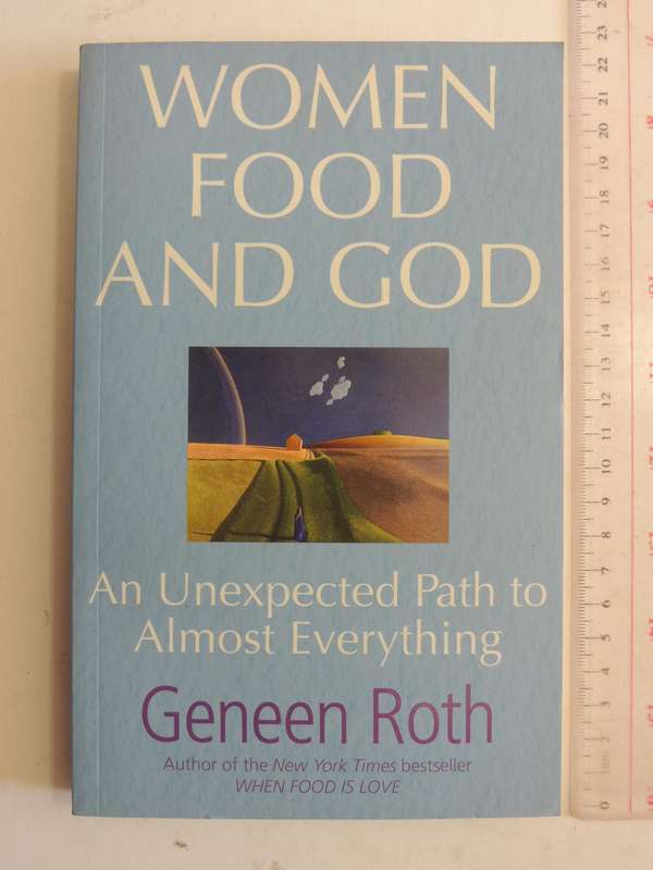 Women Food And God: An Unexpected Path To Almost Everything - Geneen Roth
