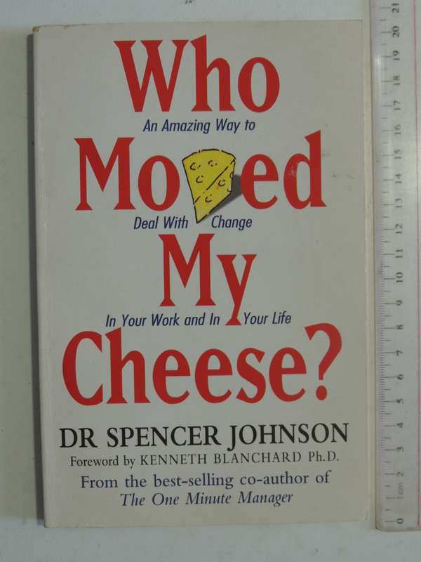 Who Moved My Cheese: An Amazing Way To Deal With Change In Your Work And In Your Life Dr Spencer Joh