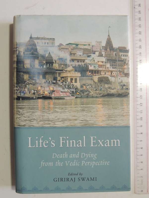 Life's Final Exam: Death And Dying From The Vedic Perspective - ed Giriraj Swami