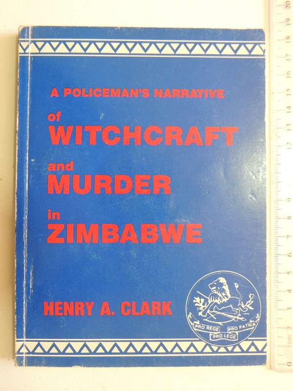 A Policeman's Narrative Of Witchcraft And Murder In Zimbabwe - Henry A. Clarke