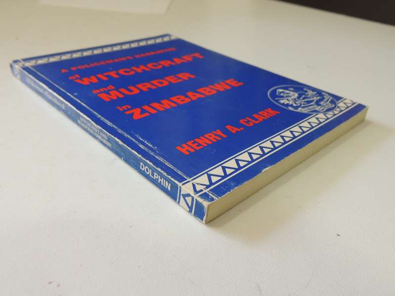 A Policeman's Narrative Of Witchcraft And Murder In Zimbabwe - Henry A. Clarke